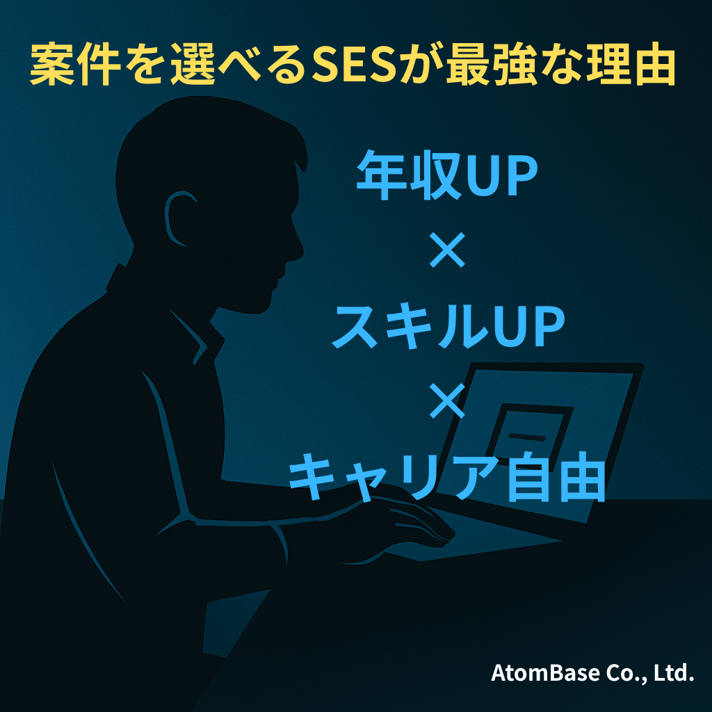 なぜエンジニアは“案件を選べるSES”を選ぶべきか？｜キャリアと年収を最大化する新しい働き方｜AtomBase株式会社
